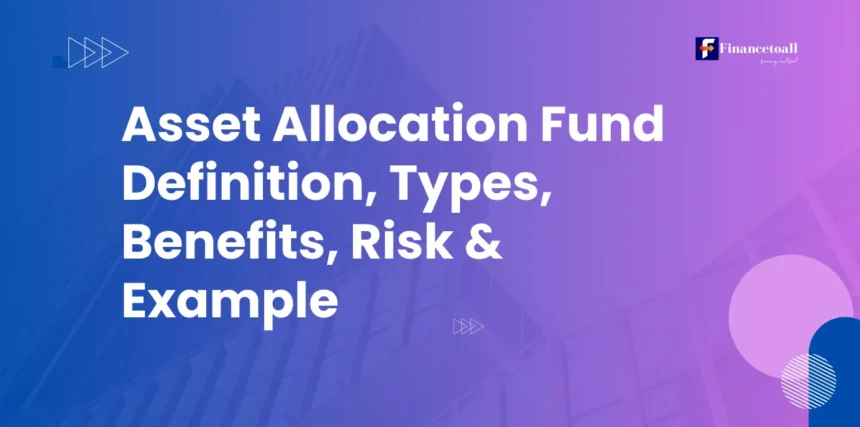 Asset Allocation Fund : Definition, Types, Benefits, Risk & Example