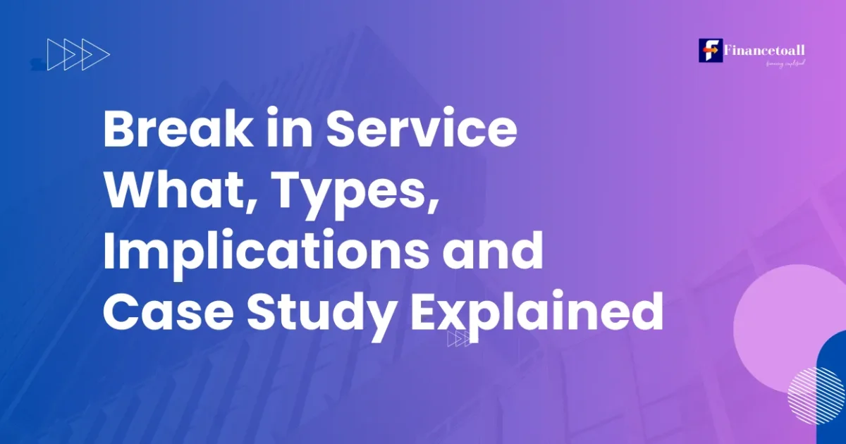 Break in Service: What, Types, Implications and Case Study Explained 