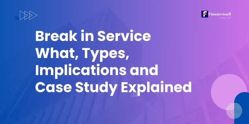 Break in Service: What, Types, Implications and Case Study Explained 