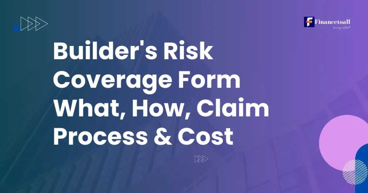 Builders Risk Coverage Form: What, How, Claim Process & Cost