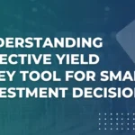 Understanding Effective Yield: A Key Tool for Smart Investment Decisions