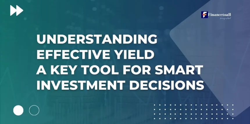 Understanding Effective Yield: A Key Tool for Smart Investment Decisions