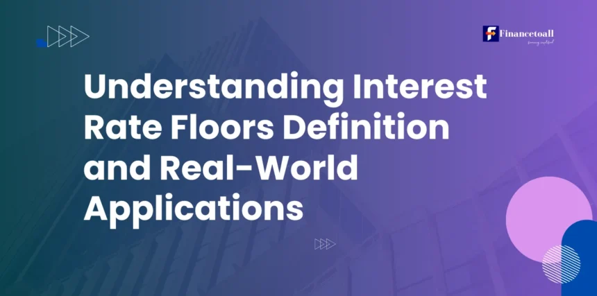 Understanding Interest Rate Floors: Definition and Real-World Applications