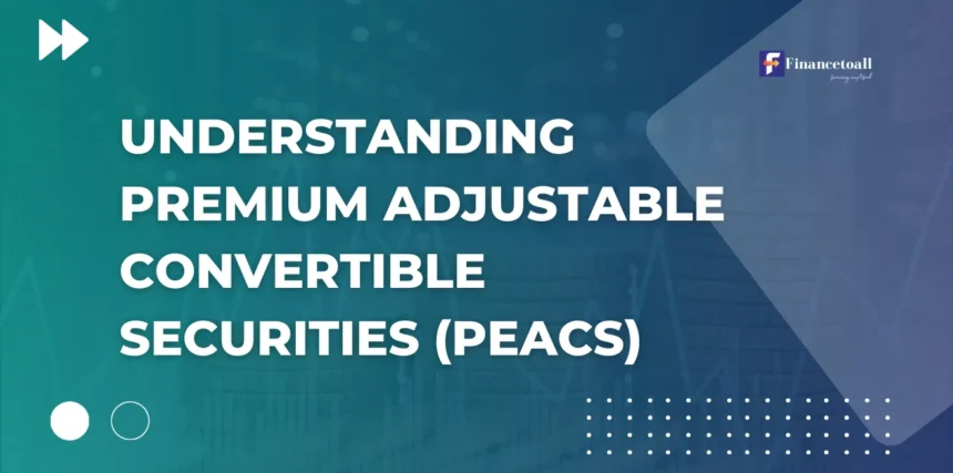 Understanding Premium Adjustable Convertible Securities (PEACS)