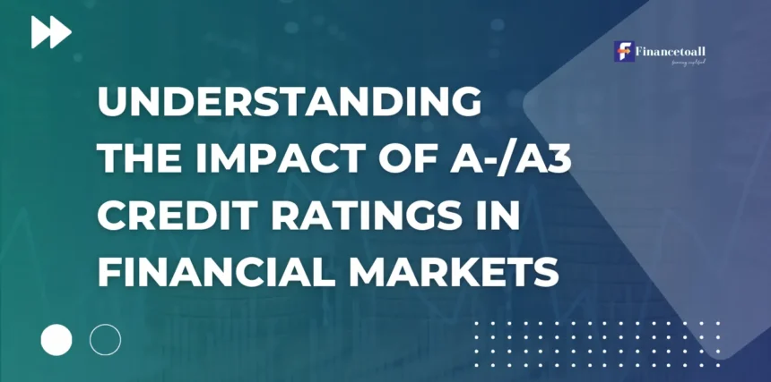 Understanding the Impact of A- and A3 Credit Ratings in Financial Markets