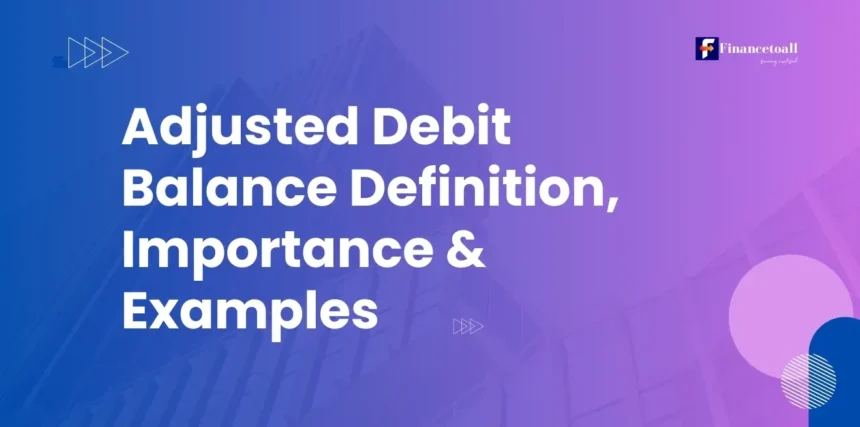 Adjusted Debit Balance Definition, Importance & Examples