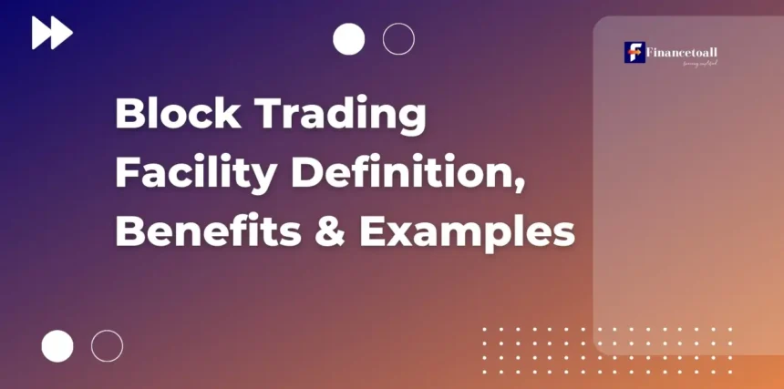 Block Trading Facility Definition, Benefits & Examples