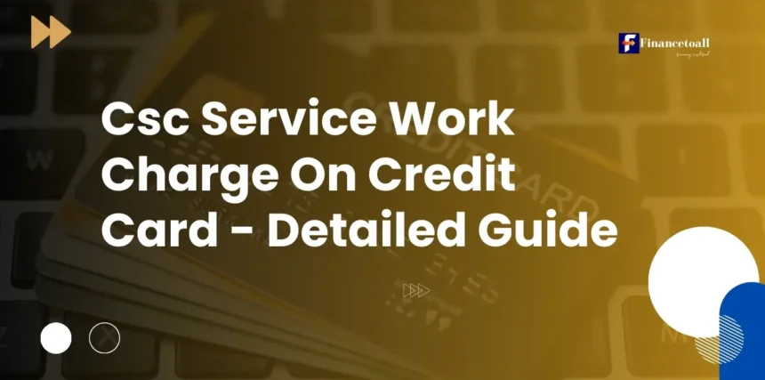 Csc Service Work Charge On Credit Card - Detailed Guide