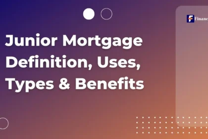 Junior Mortgage Definition, Uses, Types & Benefits