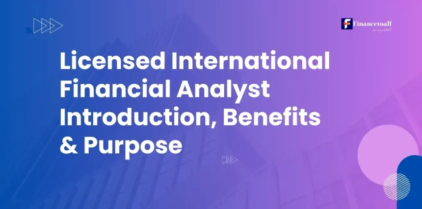 Licensed International Financial Analyst Introduction, Benefits & Purpose