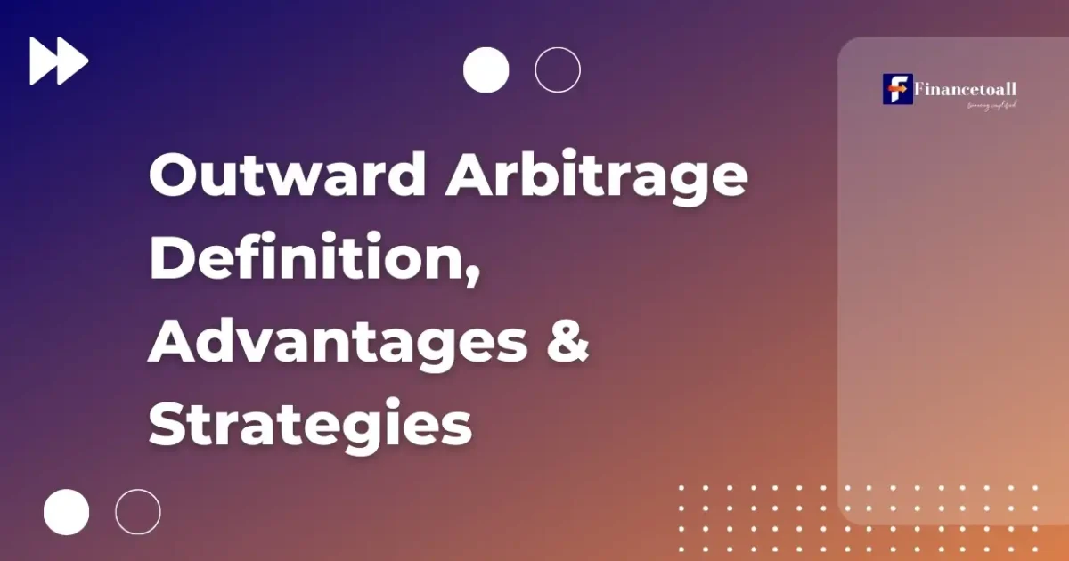 Outward Arbitrage Definition, Advantages & Strategies