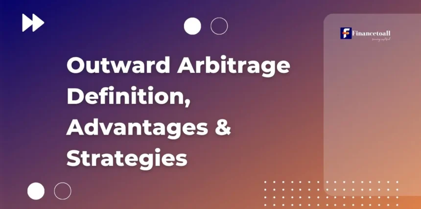 Outward Arbitrage Definition, Advantages & Strategies