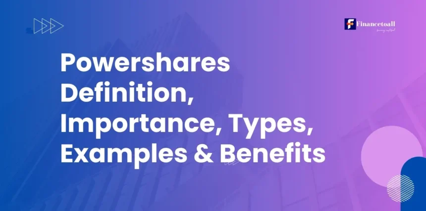 Powershares Definition, Importance, Types, Examples & Benefits