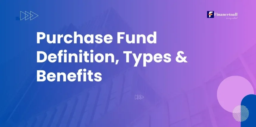 Purchase Fund Definition, Types & Benefits