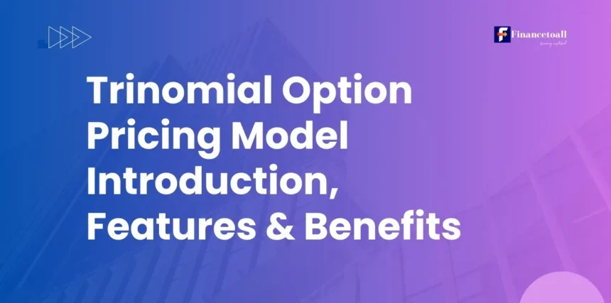 Trinomial Option Pricing Model Introduction, Features & Benefits