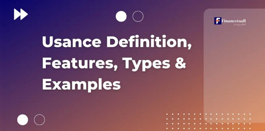 Usance Definition, Features, Types & Examples