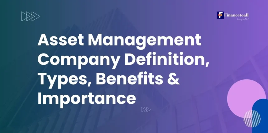 Asset Management Company Definition, Types, Benefits & Importance