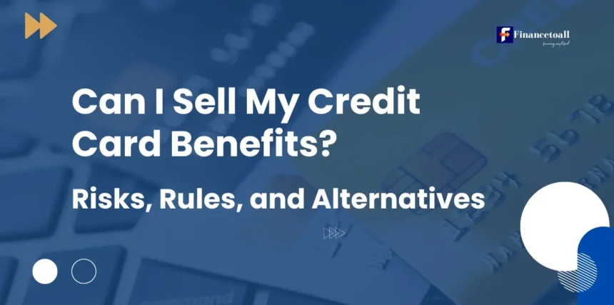 Can I Sell My Credit Card Benefits? Risks, Rules, and Alternatives