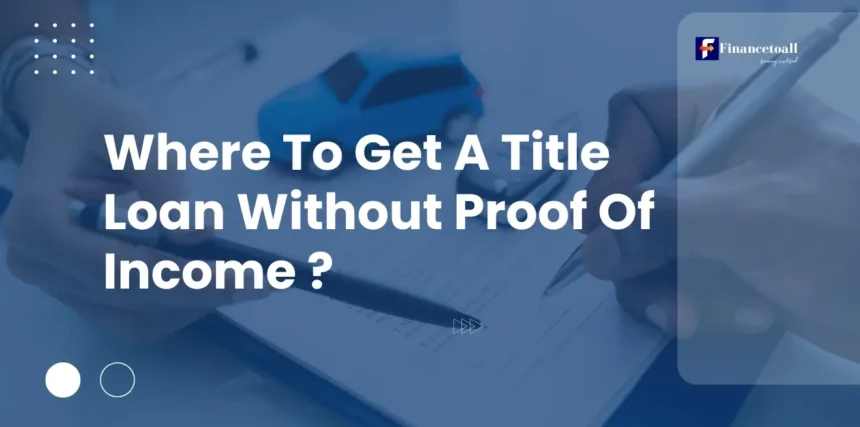 Where To Get A Title Loan Without Proof Of Income